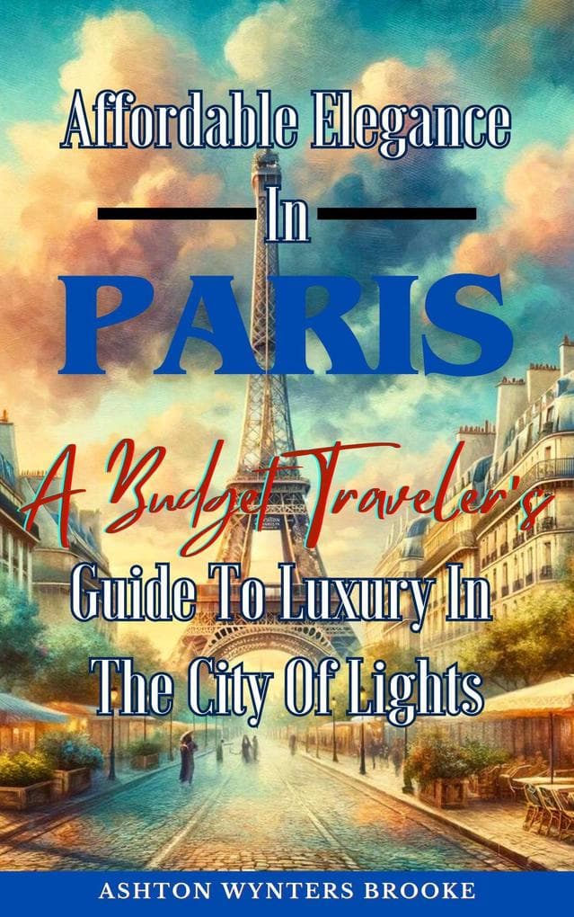Affordable Elegance In Paris: A Budget Traveler's Guide To Luxury In The City Of Lights