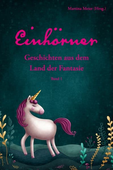 Einhörner - Geschichten aus dem Land der Fantasie Band1: Zauberhafte Geschichten aus einer Welt voller Wunder