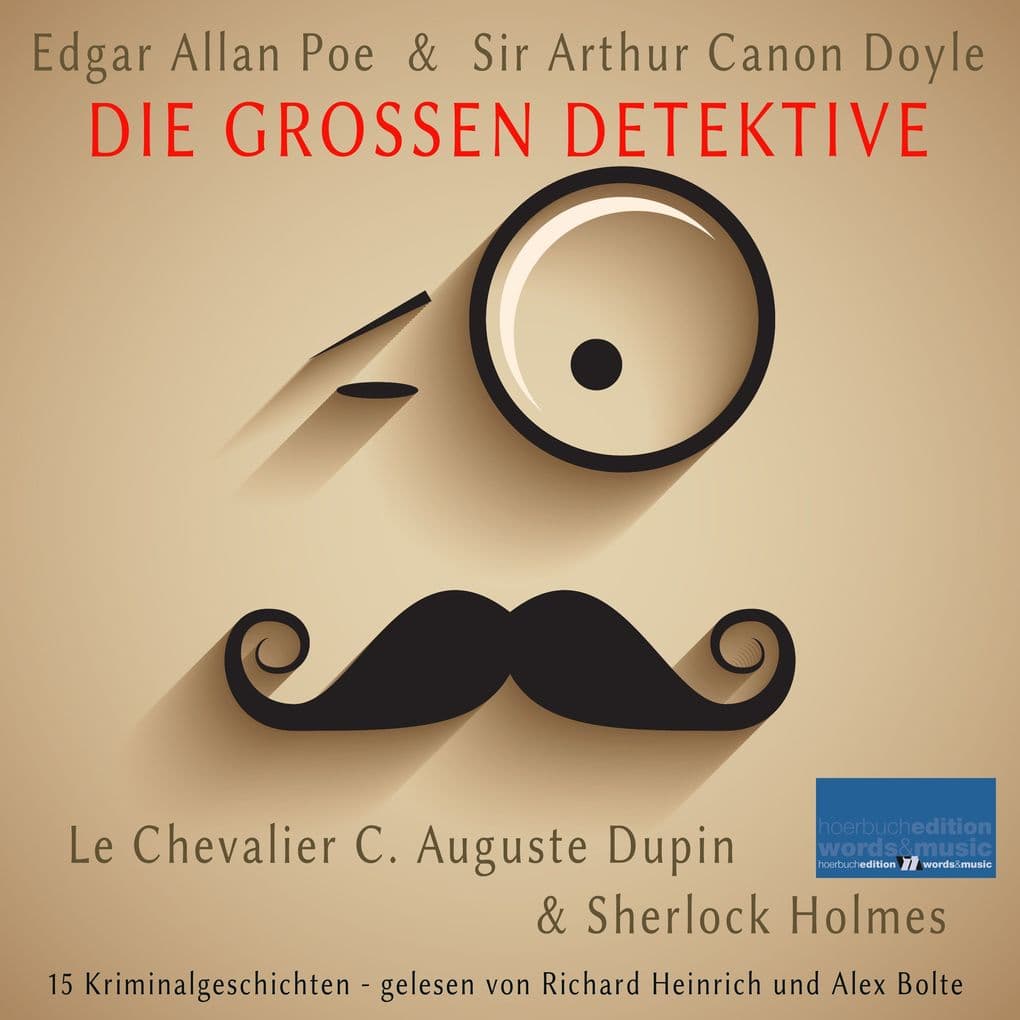 Die großen Detektive: Le Chevalier C. Auguste Dupin und Sherlock Holmes: 15 Kriminalgeschichten von Edgar Allan Poe und Sir Arthur Canon Doyle