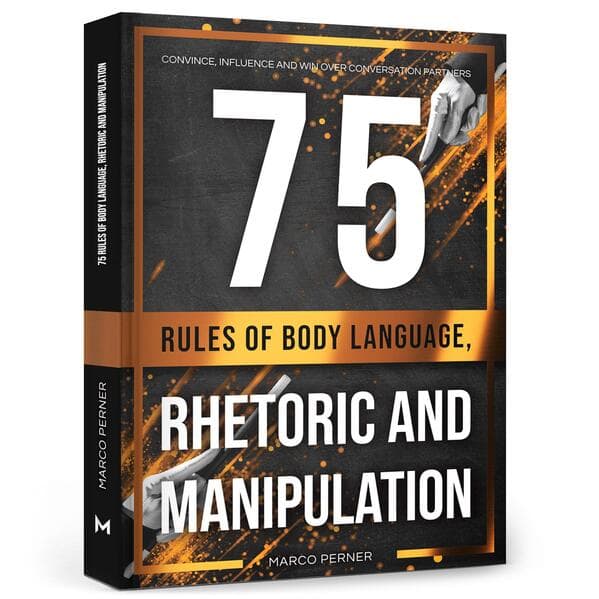 75 Rules of Body Language, Rhetoric and Manipulation: Convince, influence and win over conversation partners