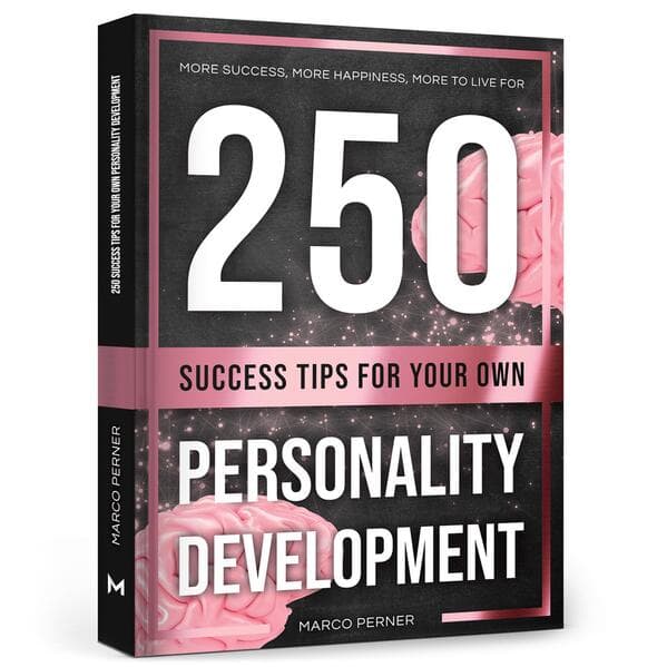 250 Success Tips for Your Own Personality Development: More success, more happiness, more to live for
