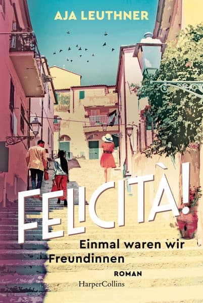 Felicità!: Einmal waren wir Freundinnen | Roman | Zwischen München und Italien - über Freundschaft, Verlust und Familie