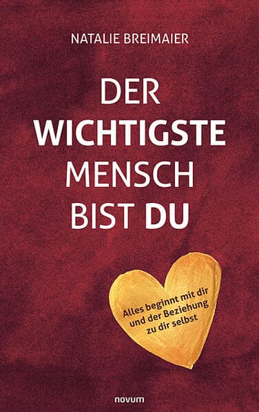 Der wichtigste Mensch bist du: Alles beginnt mit dir und der Beziehung zu dir selbst