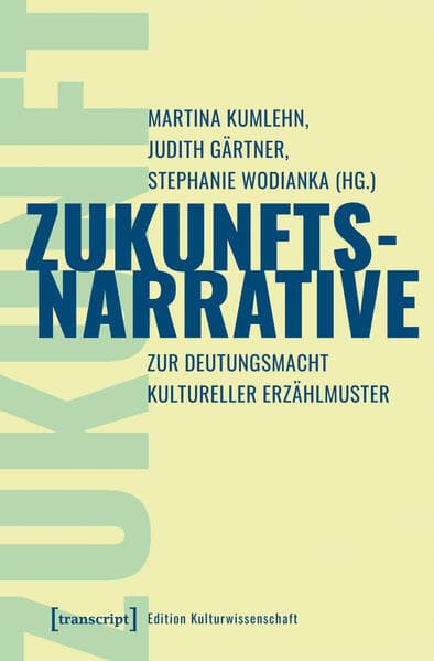 Zukunftsnarrative: Zur Deutungsmacht kultureller Erzählmuster
