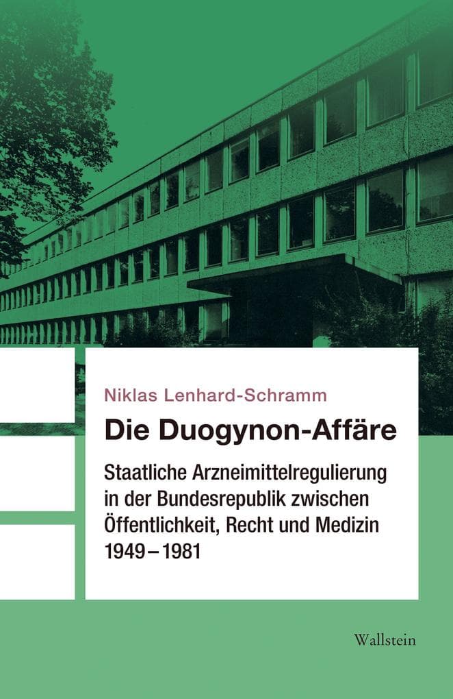 Die Duogynon-Affäre: Staatliche Arzneimittelregulierung in der Bundesrepublik zwischen Öffentlichkeit, Recht und Medizin 1949-1981