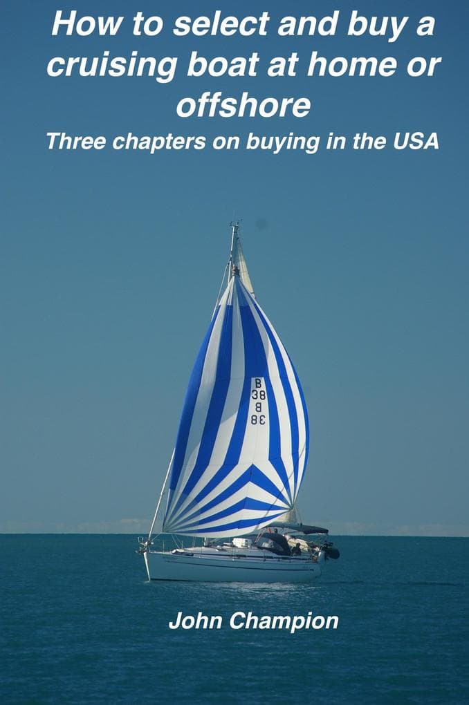 How to Select and Buy a Cruising Boat at Home or Offshore. (Cruising Boats, How to Select, Equip and Maintain, #1)