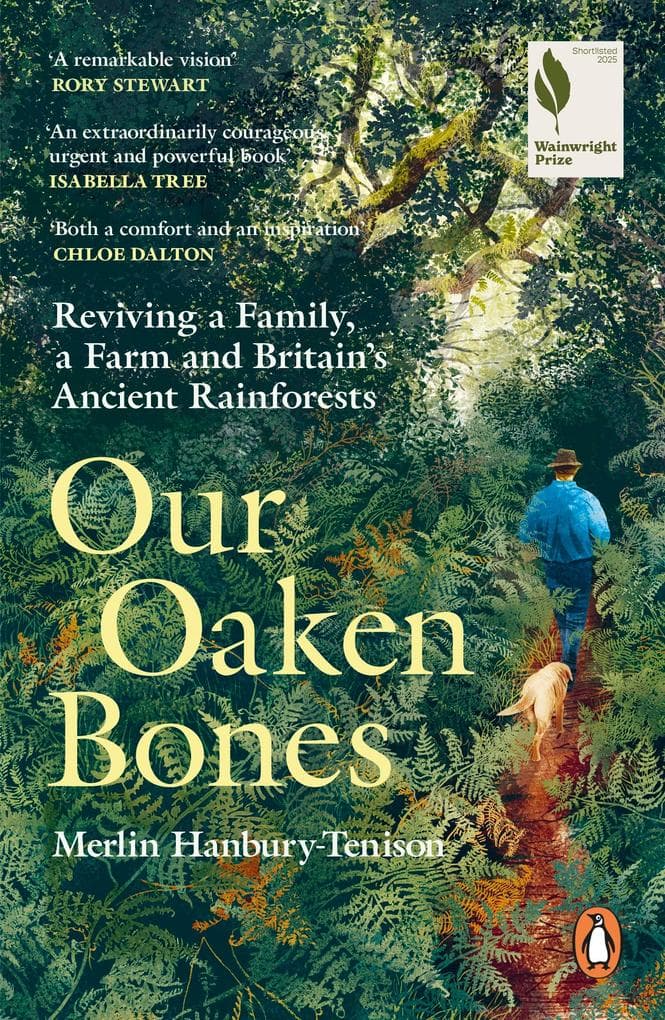 Our Oaken Bones: Reviving a Family, a Farm and Britain's Ancient Rainforests - Shortlisted for the Wainwright Prize 2025