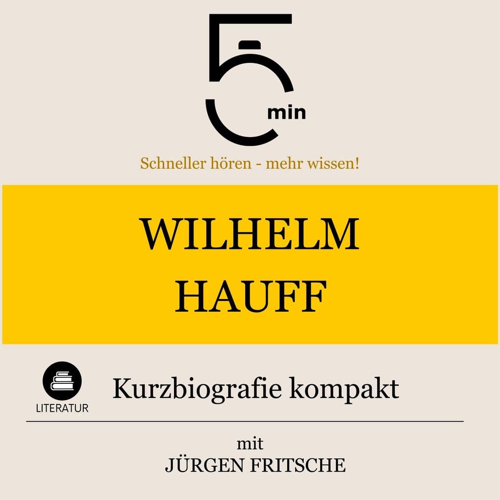 Wilhelm Hauff: Kurzbiografie kompakt: 5 Minuten: Schneller hören mehr wissen!