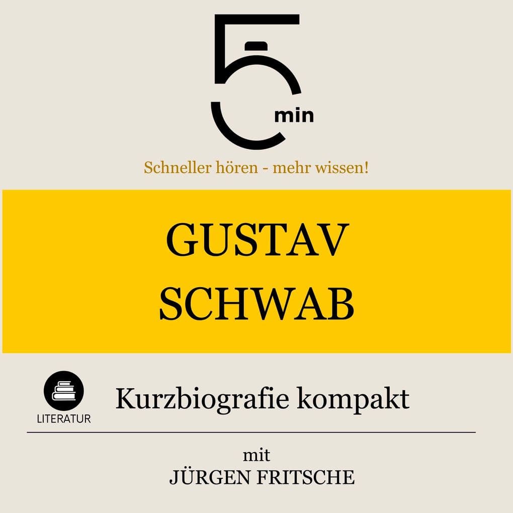 Gustav Schwab: Kurzbiografie kompakt: 5 Minuten: Schneller hören mehr wissen!