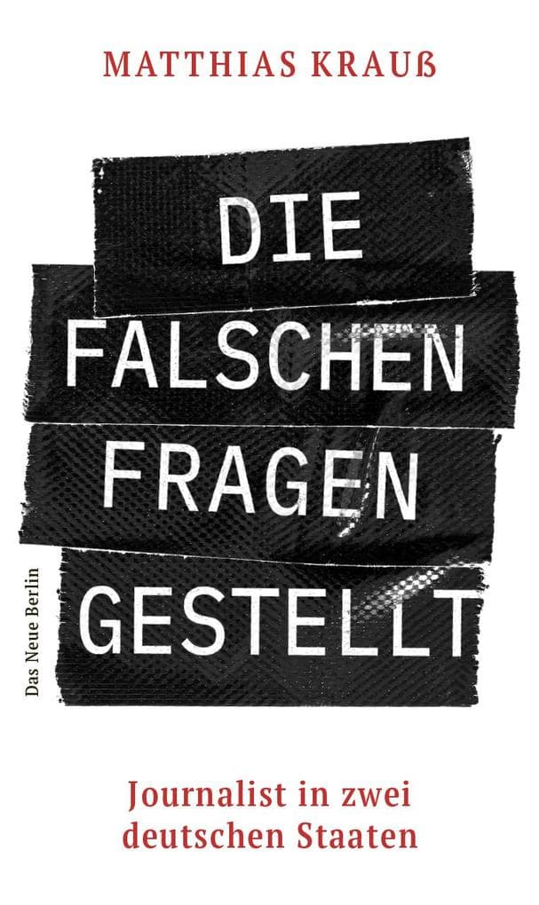 Die falschen Fragen gestellt: Journalist in zwei deutschen Staaten