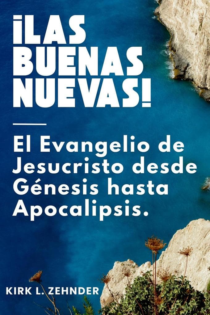 ¡LAS BUENAS NUEVAS! El Evangelio de Jesucristo desde Génesis hasta Apocalipsis.