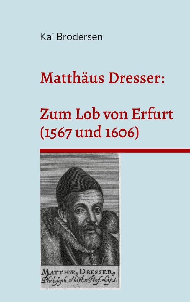 Matthäus Dresser: Zum Lob von Erfurt (1567 und 1606): Zweisprachige Ausgabe