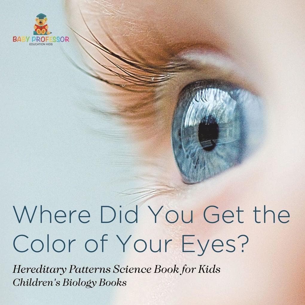 Where Did You Get the Color of Your Eyes? - Hereditary Patterns Science Book for Kids | Children's Biology Books