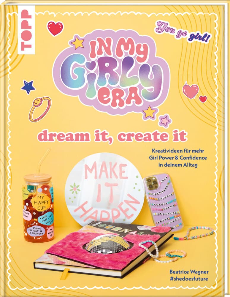 In my Girly Era - dream it, create it. Mein Kreativbuch: Kreativideen für mehr Girl Power und Confidence in deinem Alltag