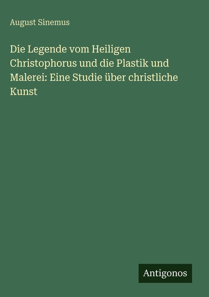 Die Legende vom Heiligen Christophorus und die Plastik und Malerei: Eine Studie über christliche Kunst