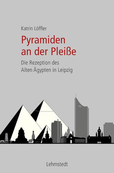 Pyramiden an der Pleiße: Die Rezeption des Alten Ägypten in Leipzig