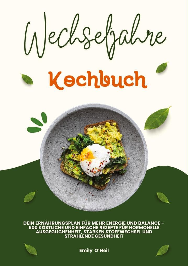Wechseljahre Kochbuch: Dein Ernährungsplan für mehr Energie und Balance - 600 köstliche und einfache Rezepte für hormonelle Ausgeglichenheit, starken Stoffwechsel und strahlende Gesundheit: DE