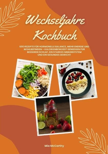 Wechseljahre Kochbuch: 600 Rezepte für hormonelle Balance, mehr Energie und Wohlbefinden - kalorienbewusst genießen für besseren Schlaf, ein starkes Immunsystem und gesundes Gewicht (Wohlfühlküche): DE