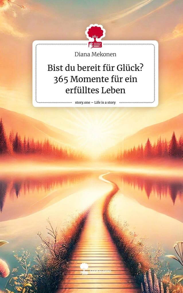 Bist du bereit für Glück? 365 Momente für ein erfülltes Leben. Life is a Story - story.one