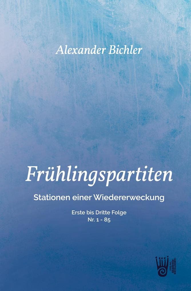 FRÜHLINGSPARTITEN - Stationen einer Wiedererweckung - Erste bis dritte Folge - Nr: 1 - 85: Erste bis dritte Folge - Nr: 1 - 85
