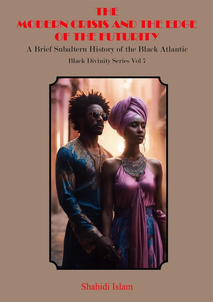 Modern Crisis and the Edge of the Futurity: A Brief Subaltern History of the Black Atlantic Black Divinity Series Vol 7