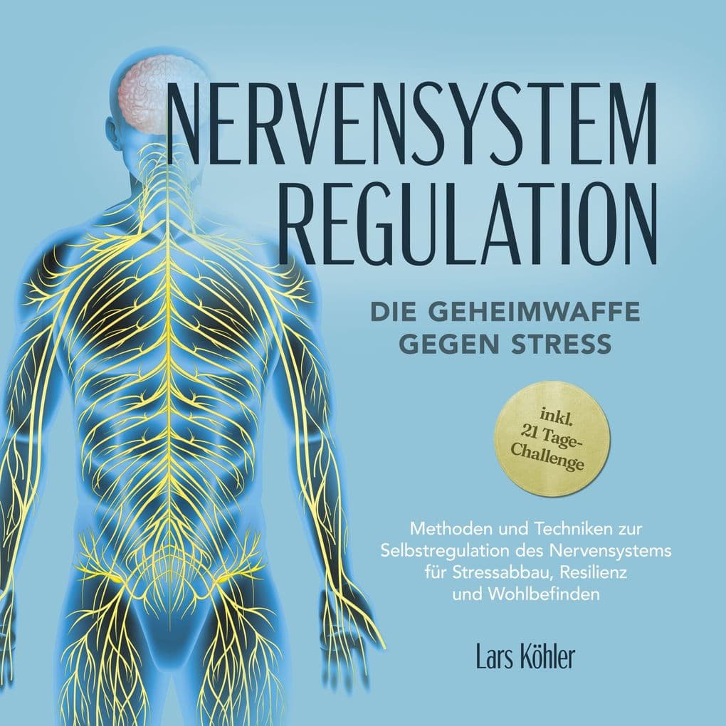 Nervensystem Regulation: Die Geheimwaffe gegen Stress - Methoden und Techniken zur Selbstregulation des Nervensystems für Stressabbau, Resilienz und Wohlbefinden inkl. 21 Tage-Challenge