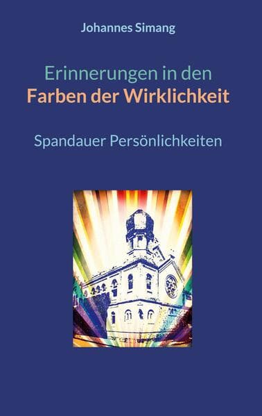 Erinnerungen in den Farben der Wirklichkeit: Spandauer Persönlichkeiten