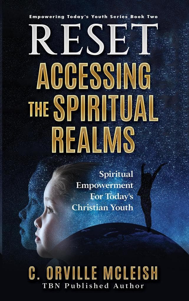 Reset: Accessing the Spiritual Realms: Spiritual Empowerment for Today's Christian Youth (Empowering Today's Christian Youth)