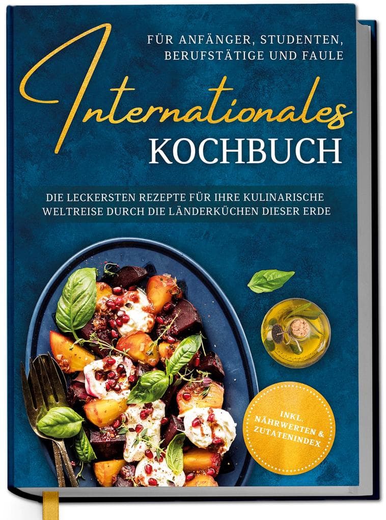 Internationales Kochbuch für Anfänger, Studenten, Berufstätige und Faule
