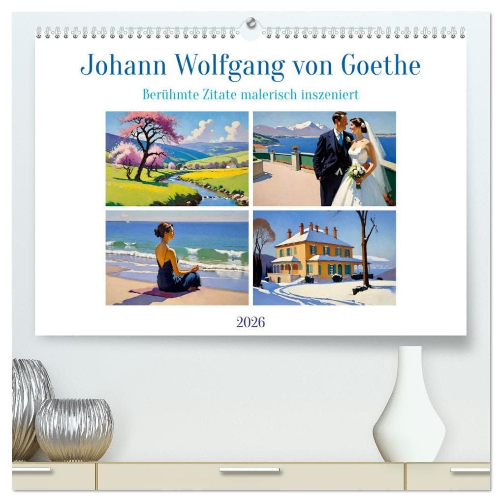 Johann Wolfgang von Goethe. Berühmte Zitate malerisch inszeniert (hochwertiger Premium Wandkalender 2026 DIN A2 quer), Kunstdruck in Hochglanz