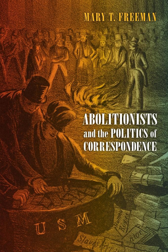 Abolitionists and the Politics of Correspondence