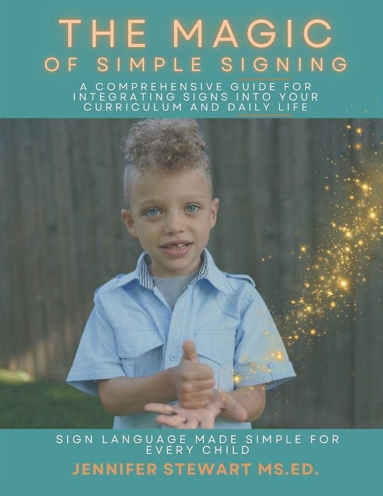 The Magic of Simple Signing: A Comprehensive Guide for Integrating Signs into Your Curriculum and Daily Life