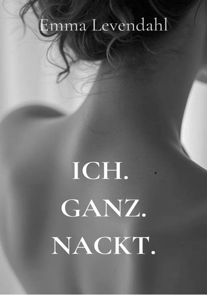 Ich. Ganz. Nackt.: Warum echte Lust bei dir beginnt