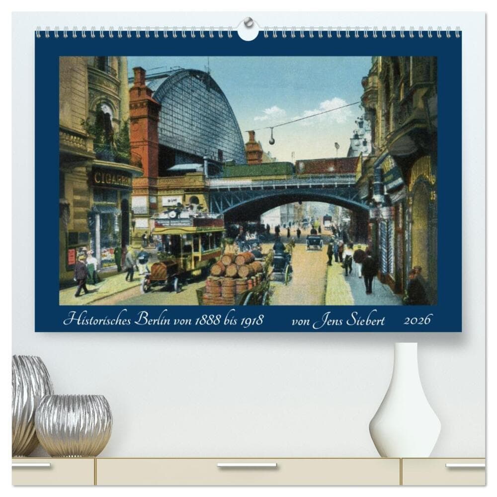 Historisches Berlin von 1888 bis 1918 (hochwertiger Premium Wandkalender 2026 DIN A2 quer), Kunstdru