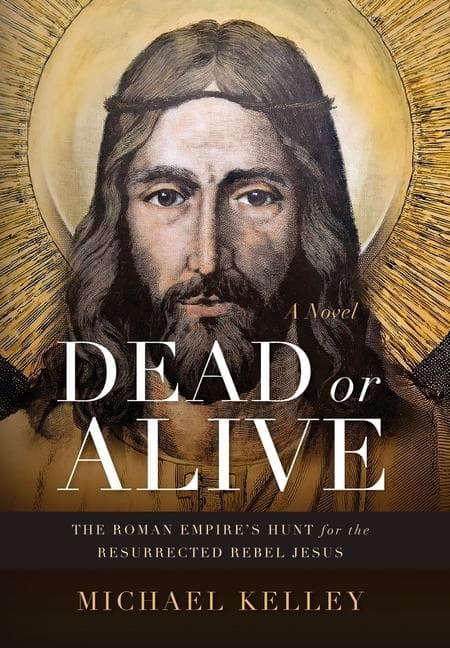 Dead or Alive: The Roman Empire's Hunt for the Resurrected Rebel Jesus