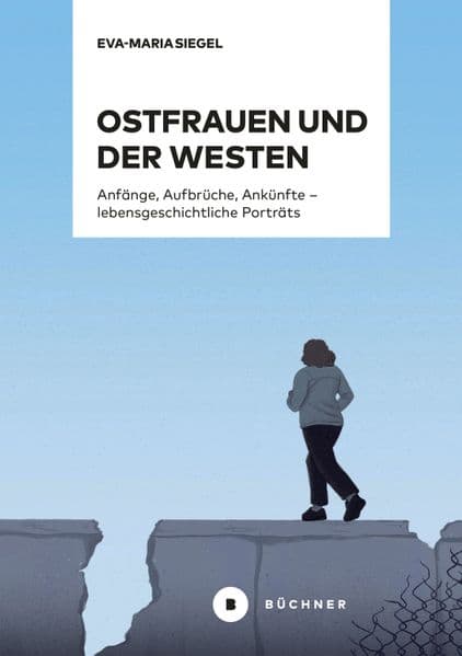 Ostfrauen und der Westen: Anfänge, Aufbrüche, Ankünfte - lebensgeschichtliche Porträts