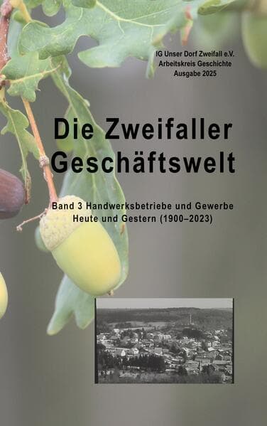 Die Zweifaller Geschäftswelt: Band 3 Handwerksbetriebe und Gewerbe Heute und Gestern (1900-2023)