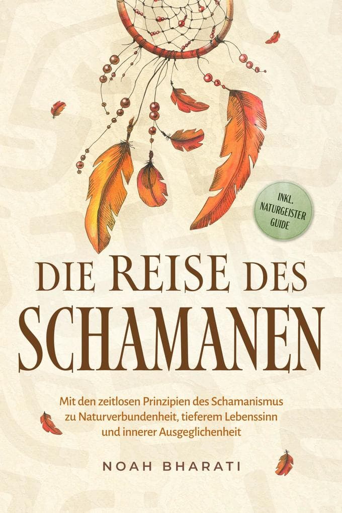 Die Reise des Schamanen: Mit den zeitlosen Prinzipien des Schamanismus zu Naturverbundenheit, tieferem Lebenssinn und innerer Ausgeglichenheit - inkl. Naturgeister Guide
