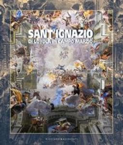 Sant'Ignazio di Loyola in Campo Marzio. Storia, arti e rilievo della Chiesa della Compagnia di Gesù