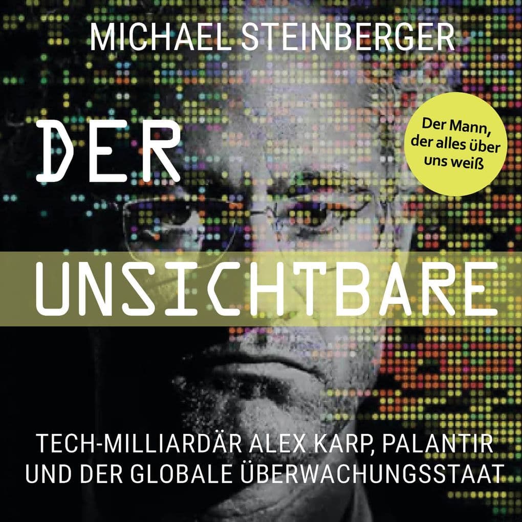 Der Unsichtbare: Tech-Milliardär Alex Karp, Palantir und der globale Überwachungsstaat (The Philosopher in the Valley)