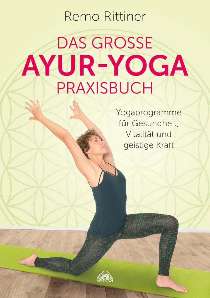 Das grosse Ayur-Yoga-Praxisbuch. Yogaprogramme für Gesundheit, Vitalität und geistige Kraft