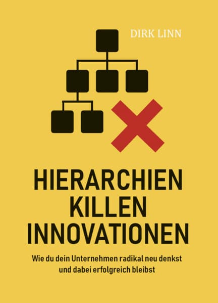 Hierarchien killen Innovationen: Wie du dein Unternehmen radikal neu denkst und dabei erfolgreich bleibst