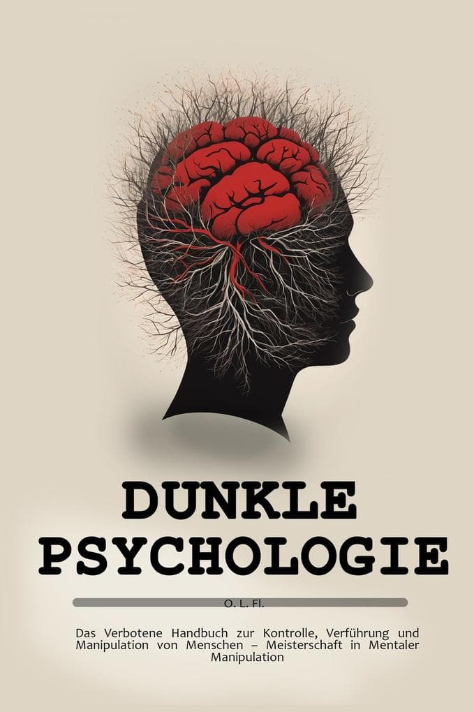 Dunkle Psychologie: Das Verbotene Handbuch zur Kontrolle, Verführung und Manipulation von Menschen - Meisterschaft in Mentaler Manipulation