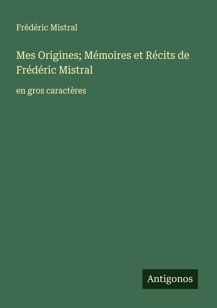 Mes Origines; Mémoires et Récits de Frédéric Mistral: en gros caractères