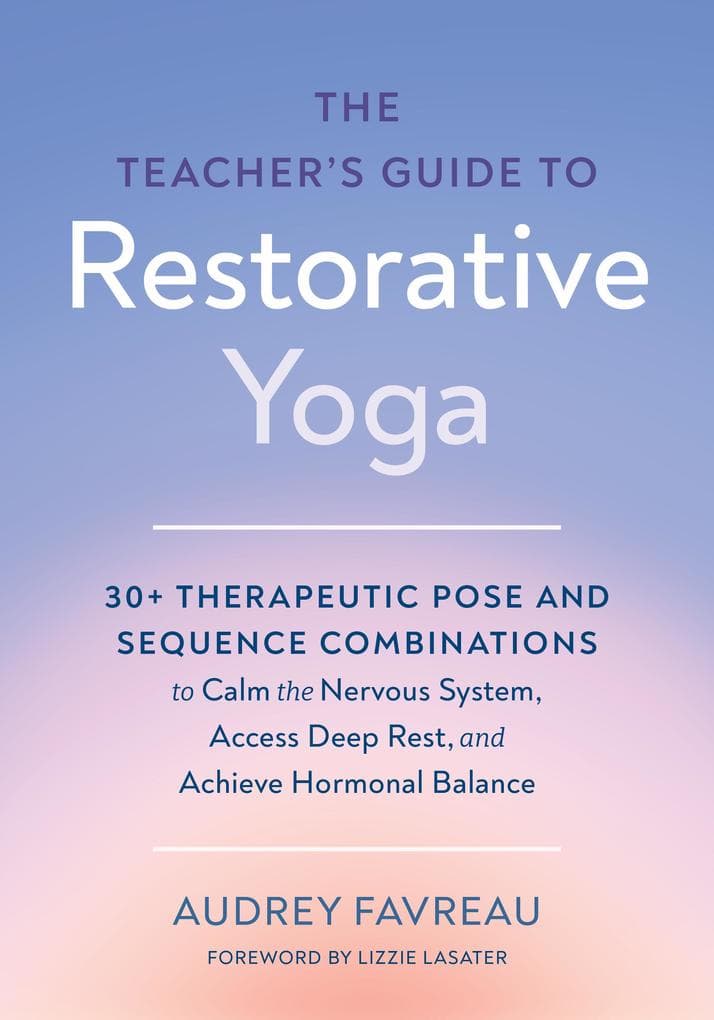 The Teacher's Guide to Restorative Yoga
