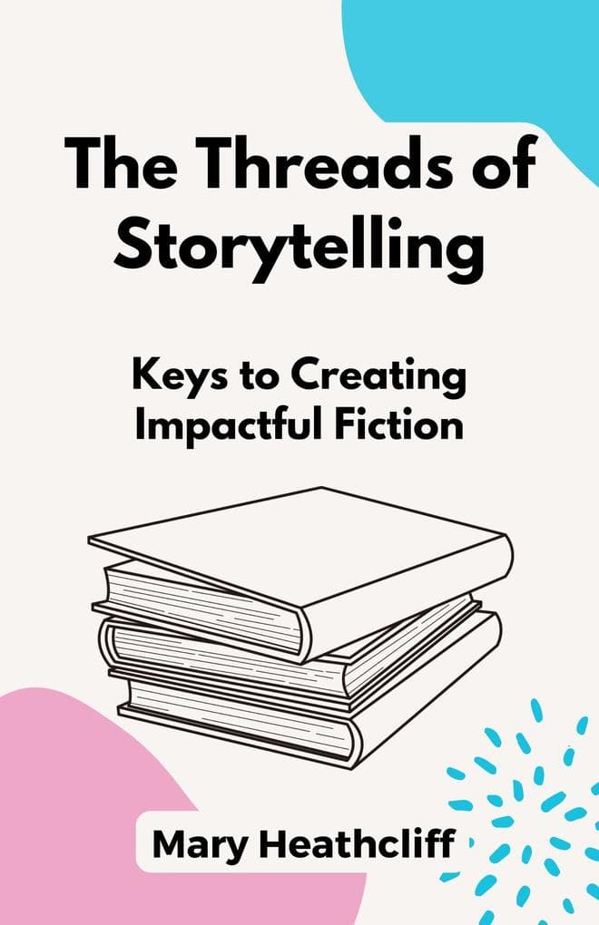 The Threads of Storytelling. Keys to Creating Impactful Fiction