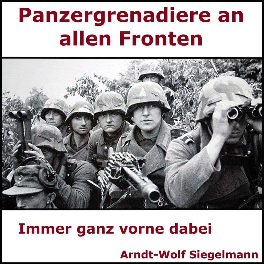 Panzergrenadiere an alle Fronten - Arndt Wolf Siegelmann: Von vorne geführt