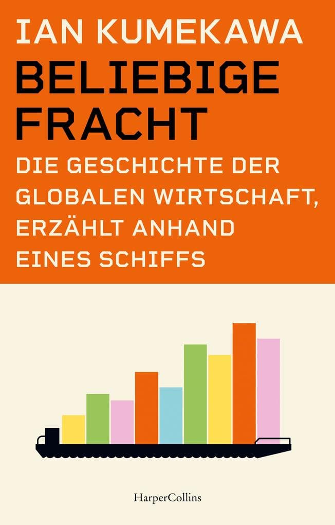 Beliebige Fracht. Die Geschichte der globalen Wirtschaft, erzählt anhand eines Schiffs