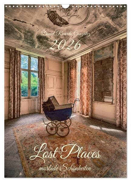 Lost Places - morbide Schönheiten (Wandkalender 2026 DIN A3 hoch), CALVENDO Monatskalender