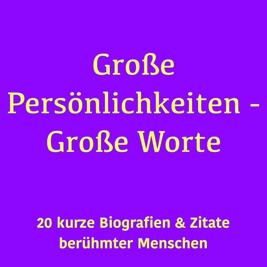 Große Persönlichkeiten Große Worte: 20 kurze Biografien berühmter Menschen
